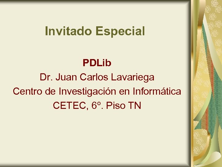 Invitado Especial PDLib Dr. Juan Carlos Lavariega Centro de Investigación en Informática CETEC, 6º.