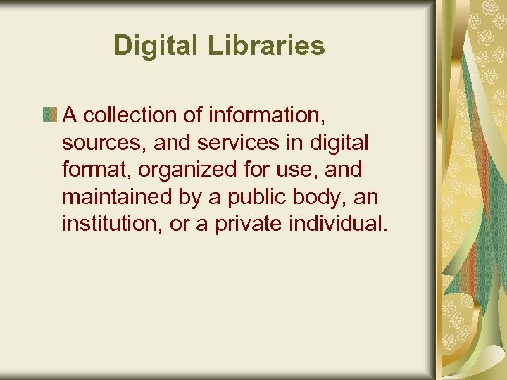 Digital Libraries A collection of information, sources, and services in digital format, organized for