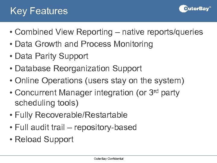 Key Features • Combined View Reporting – native reports/queries • Data Growth and Process