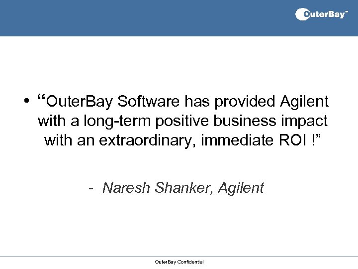  • “Outer. Bay Software has provided Agilent with a long-term positive business impact