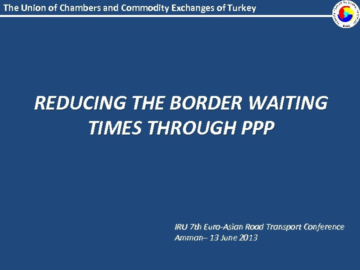 The Union of Chambers and Commodity Exchanges of Turkey REDUCING THE BORDER WAITING TIMES