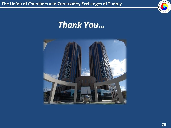 The Union of Chambers and Commodity Exchanges of Turkey Thank You… 26 