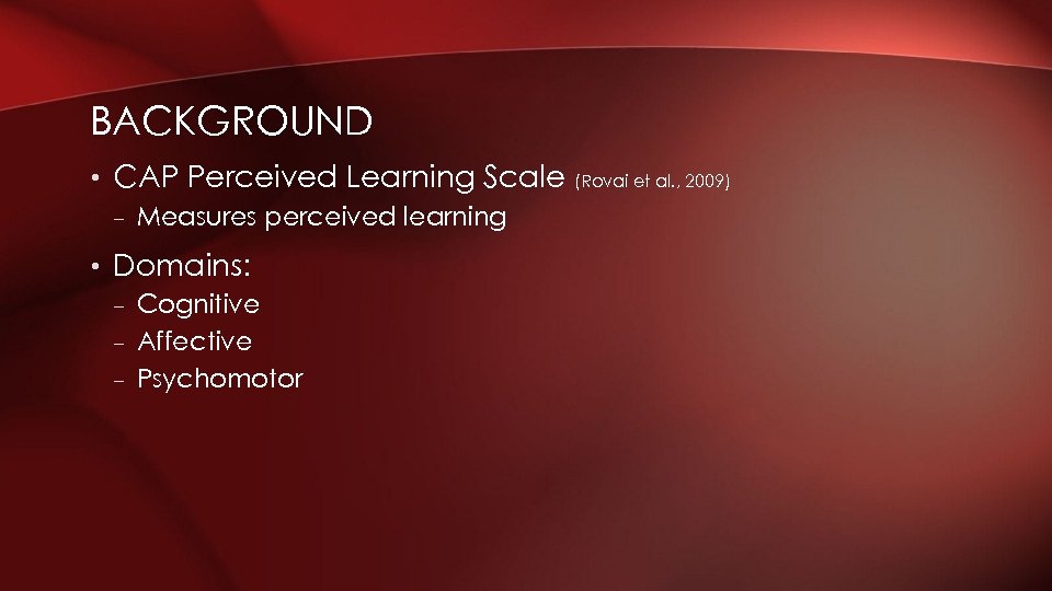 BACKGROUND • CAP Perceived Learning Scale – Measures perceived learning • Domains: – Cognitive