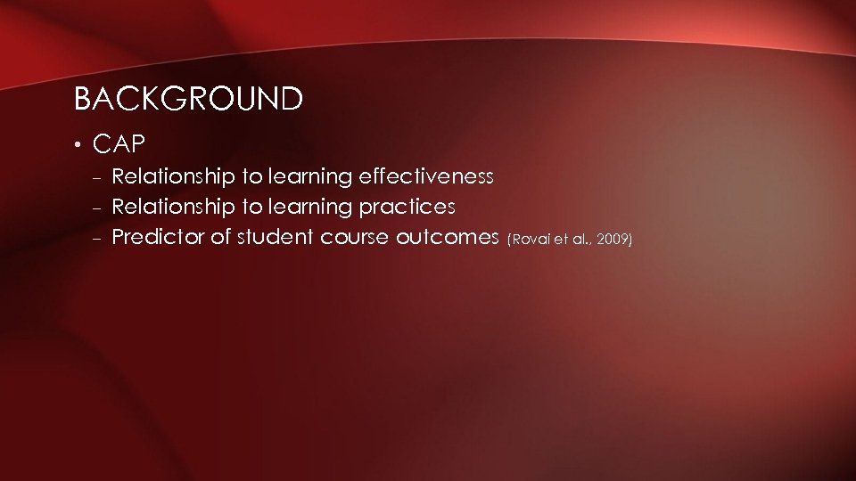 BACKGROUND • CAP – Relationship to learning effectiveness – Relationship to learning practices –