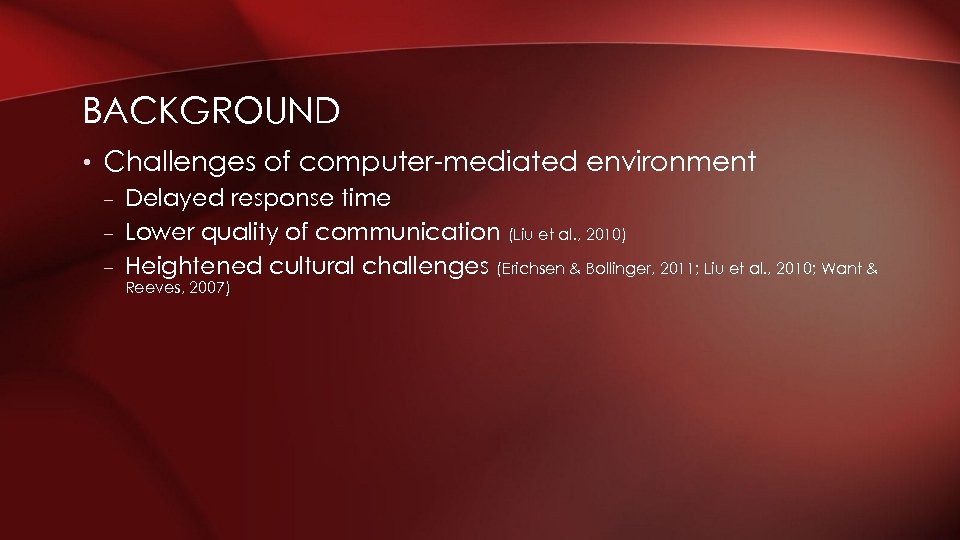 BACKGROUND • Challenges of computer-mediated environment – Delayed response time – Lower quality of