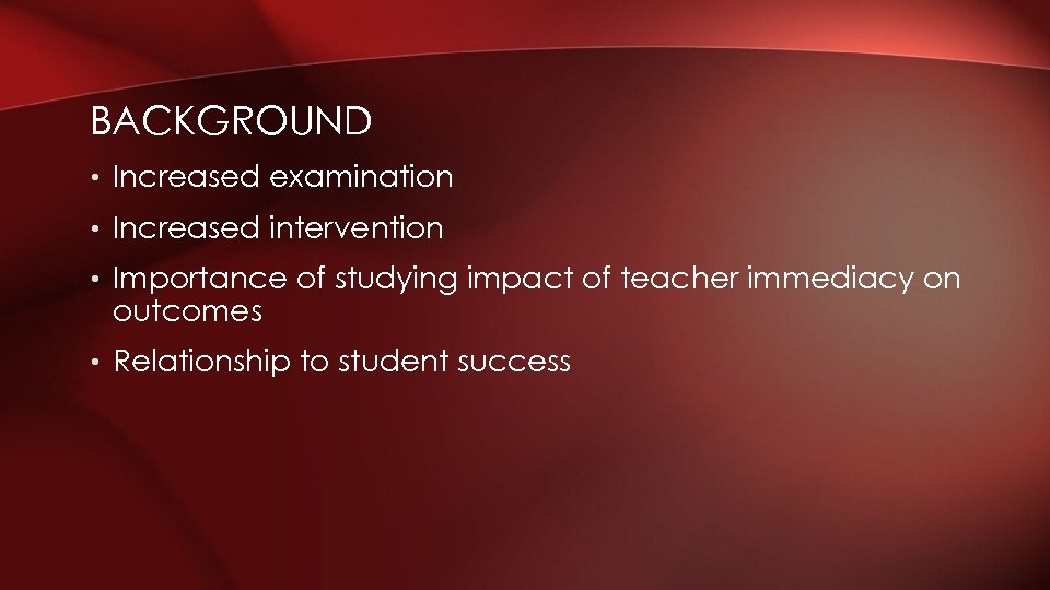 BACKGROUND • Increased examination • Increased intervention • Importance of studying impact of teacher