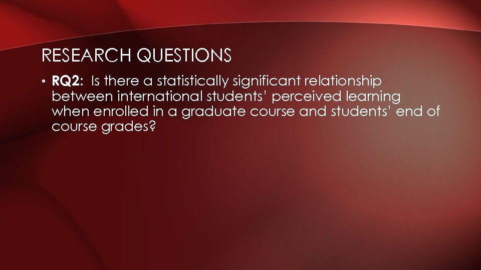 RESEARCH QUESTIONS • RQ 2: Is there a statistically significant relationship between international students’
