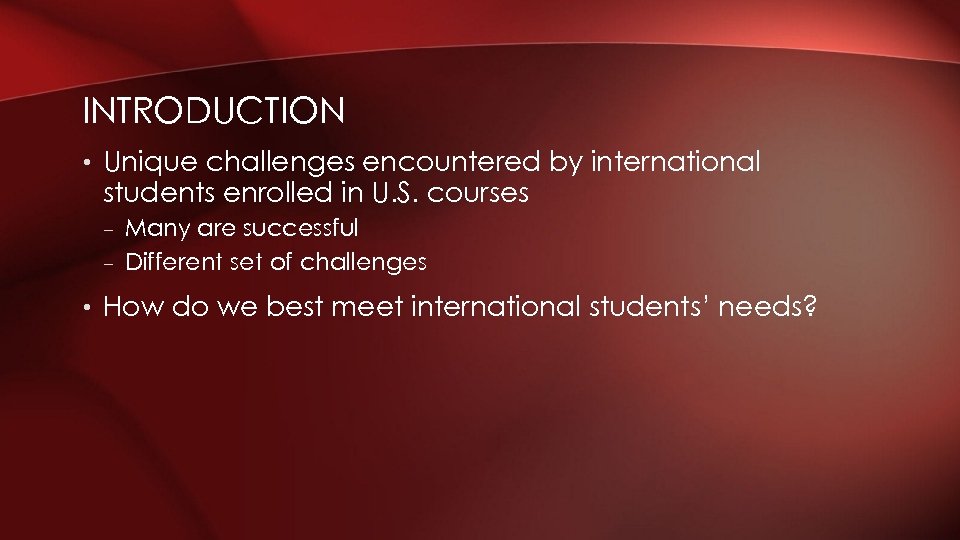 INTRODUCTION • Unique challenges encountered by international students enrolled in U. S. courses –