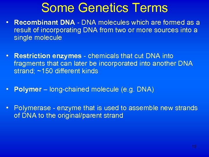 Some Genetics Terms • Recombinant DNA - DNA molecules which are formed as a
