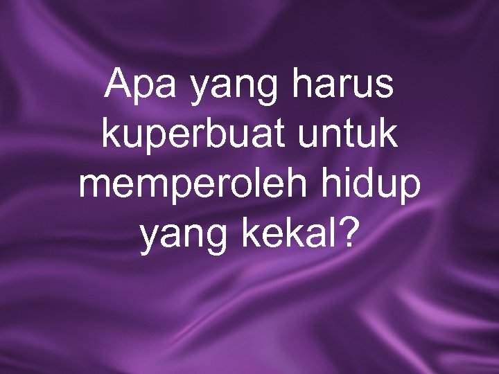 Apa yang harus kuperbuat untuk memperoleh hidup yang kekal? 