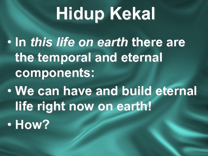 Hidup Kekal • In this life on earth there are the temporal and eternal