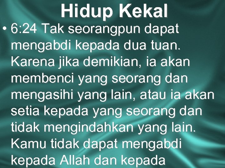 Hidup Kekal • 6: 24 Tak seorangpun dapat mengabdi kepada dua tuan. Karena jika