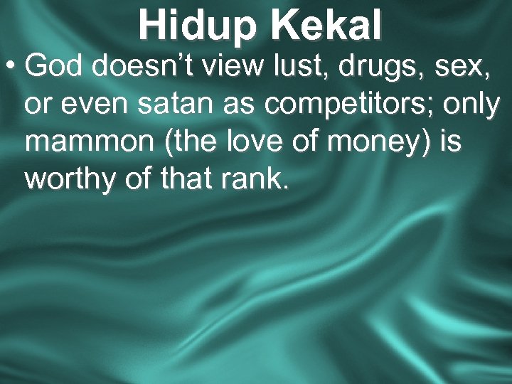 Hidup Kekal • God doesn’t view lust, drugs, sex, or even satan as competitors;