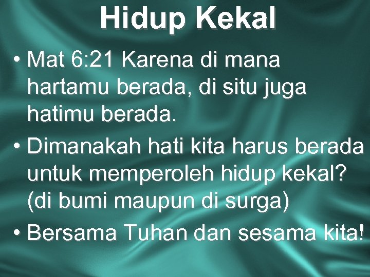 Hidup Kekal • Mat 6: 21 Karena di mana hartamu berada, di situ juga