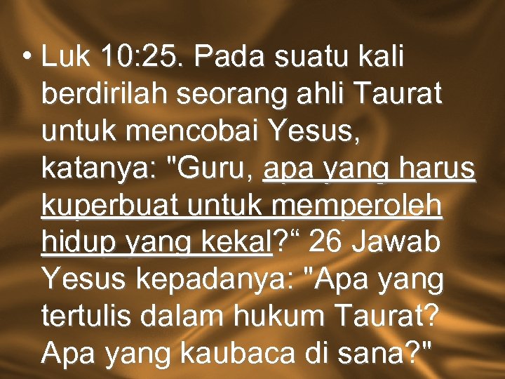  • Luk 10: 25. Pada suatu kali berdirilah seorang ahli Taurat untuk mencobai