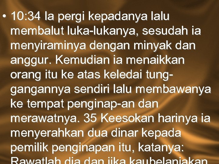  • 10: 34 Ia pergi kepadanya lalu membalut luka-lukanya, sesudah ia menyiraminya dengan