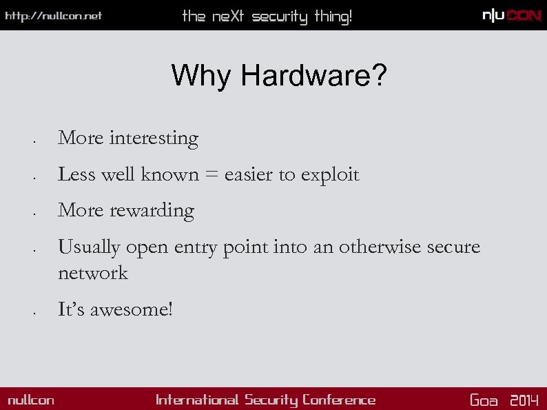 Why Hardware? • • • More interesting Less well known = easier to exploit