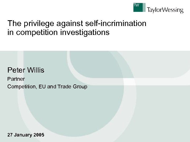 The privilege against self-incrimination in competition investigations Peter Willis Partner Competition, EU and Trade