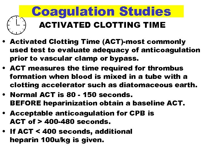 Coagulation Studies ACTIVATED CLOTTING TIME • Activated Clotting Time (ACT)-most commonly used test to