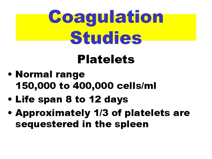 Coagulation Studies Platelets • Normal range 150, 000 to 400, 000 cells/ml • Life