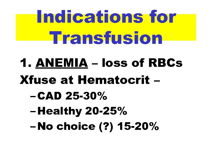 Indications for Transfusion 1. ANEMIA – loss of RBCs Xfuse at Hematocrit – –