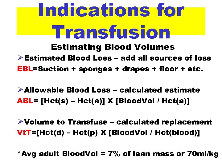 Indications for Transfusion Estimating Blood Volumes Ø Estimated Blood Loss – add all sources