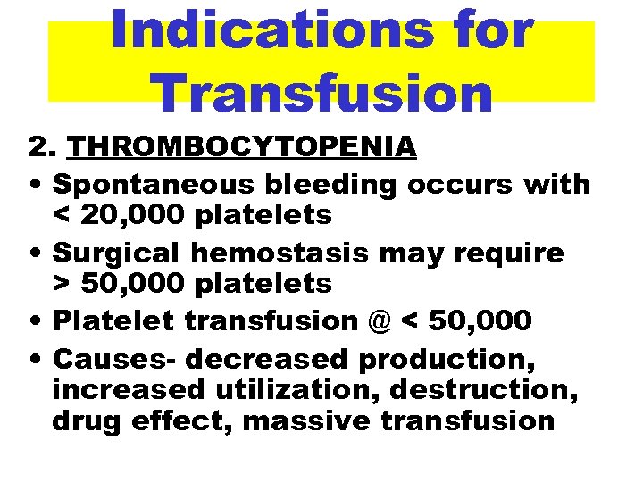 Indications for Transfusion 2. THROMBOCYTOPENIA • Spontaneous bleeding occurs with < 20, 000 platelets