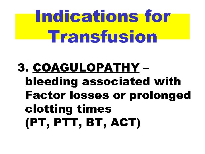 Indications for Transfusion 3. COAGULOPATHY – bleeding associated with Factor losses or prolonged clotting