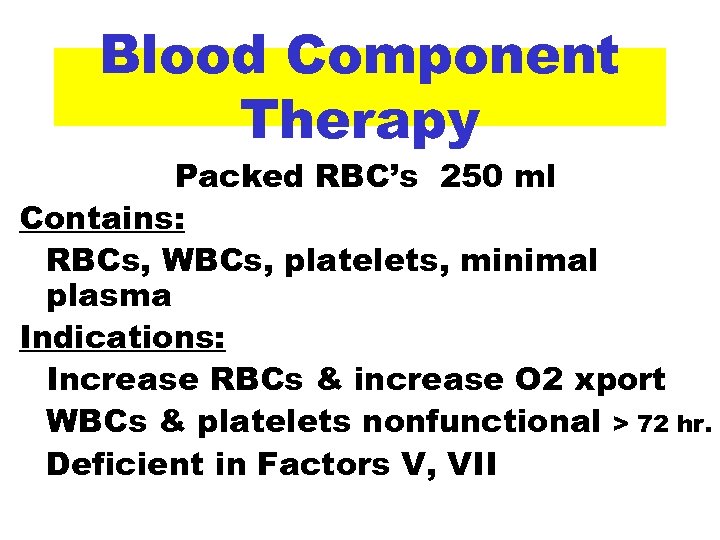 Blood Component Therapy Packed RBC’s 250 ml Contains: RBCs, WBCs, platelets, minimal plasma Indications: