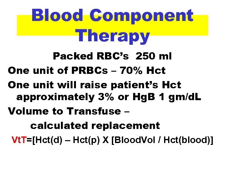 Blood Component Therapy Packed RBC’s 250 ml One unit of PRBCs – 70% Hct