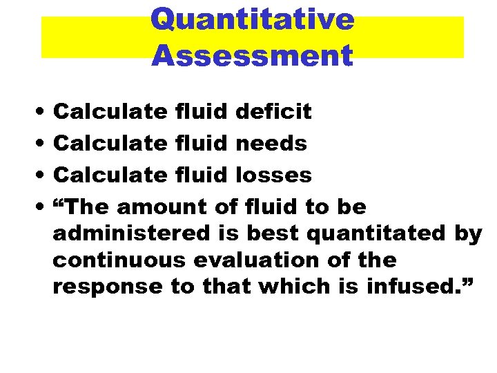 Quantitative Assessment • • Calculate fluid deficit Calculate fluid needs Calculate fluid losses “The