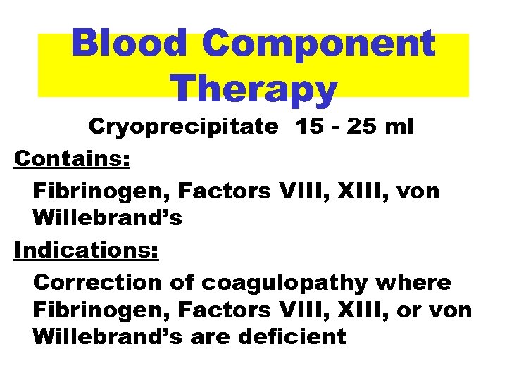 Blood Component Therapy Cryoprecipitate 15 - 25 ml Contains: Fibrinogen, Factors VIII, XIII, von