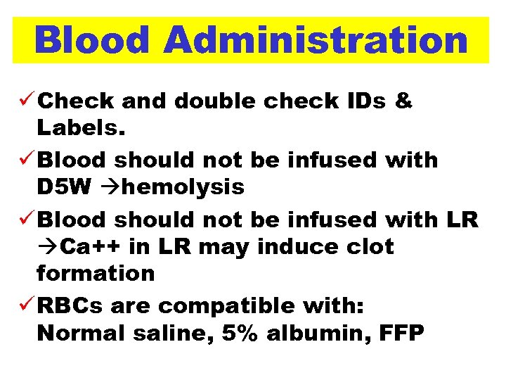 Blood Administration ü Check and double check IDs & Labels. ü Blood should not