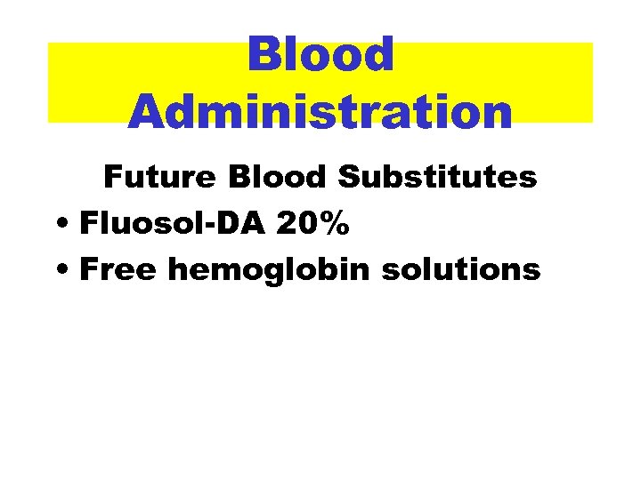 Blood Administration Future Blood Substitutes • Fluosol-DA 20% • Free hemoglobin solutions 