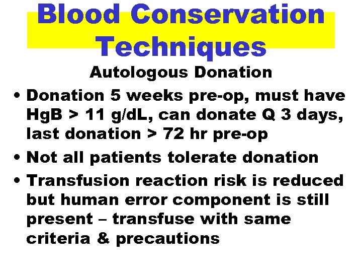 Blood Conservation Techniques Autologous Donation • Donation 5 weeks pre-op, must have Hg. B