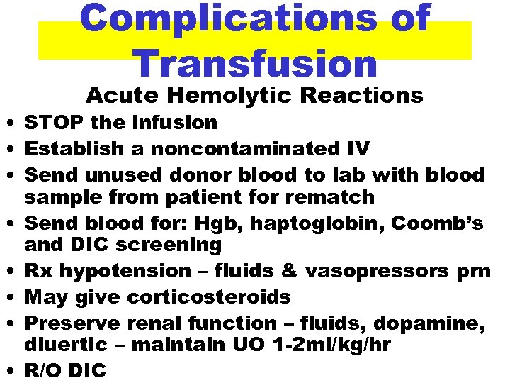 Complications of Transfusion Acute Hemolytic Reactions • STOP the infusion • Establish a noncontaminated