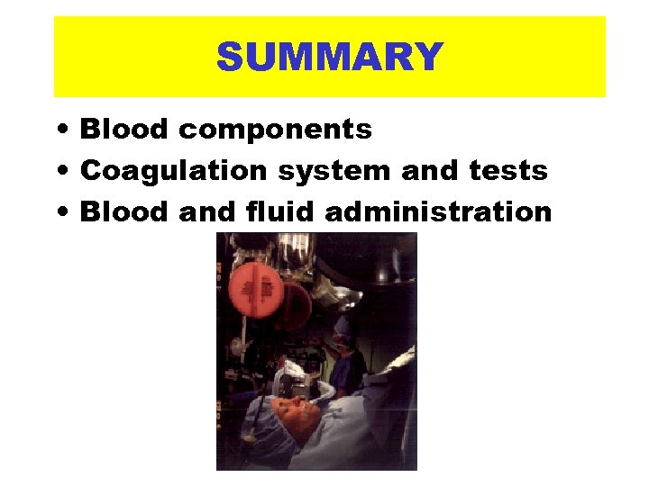 SUMMARY • Blood components • Coagulation system and tests • Blood and fluid administration