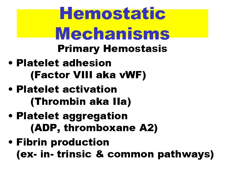 Hemostatic Mechanisms • • Primary Hemostasis Platelet adhesion (Factor VIII aka v. WF) Platelet