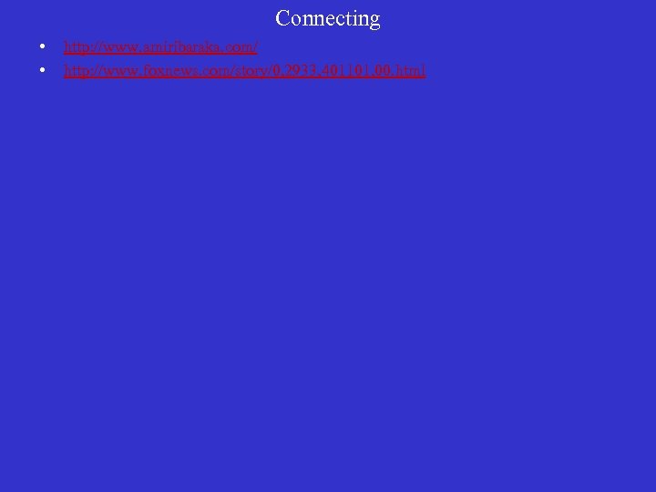 Connecting • • http: //www. amiribaraka. com/ http: //www. foxnews. com/story/0, 2933, 401101, 00.