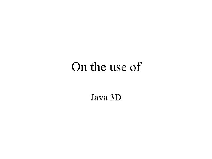 On the use of Java 3 D 