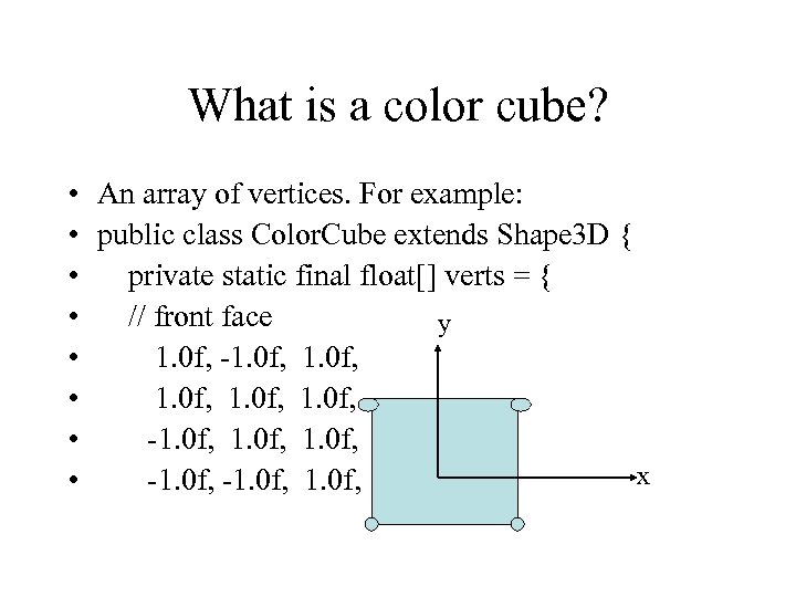 What is a color cube? • An array of vertices. For example: • public