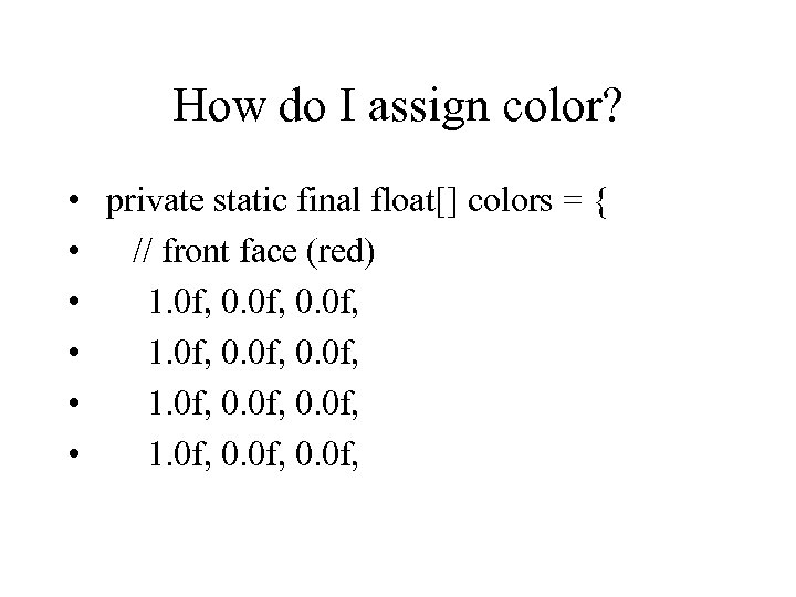 How do I assign color? • private static final float[] colors = { •