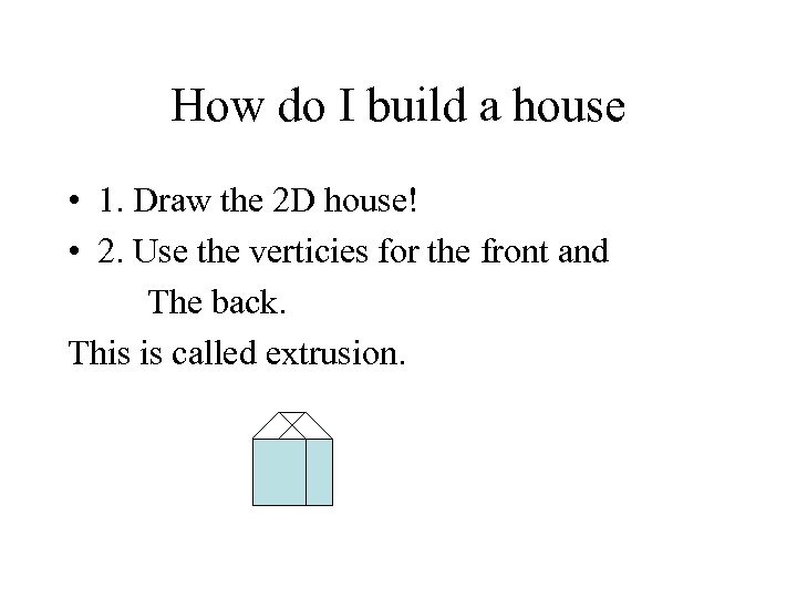 How do I build a house • 1. Draw the 2 D house! •