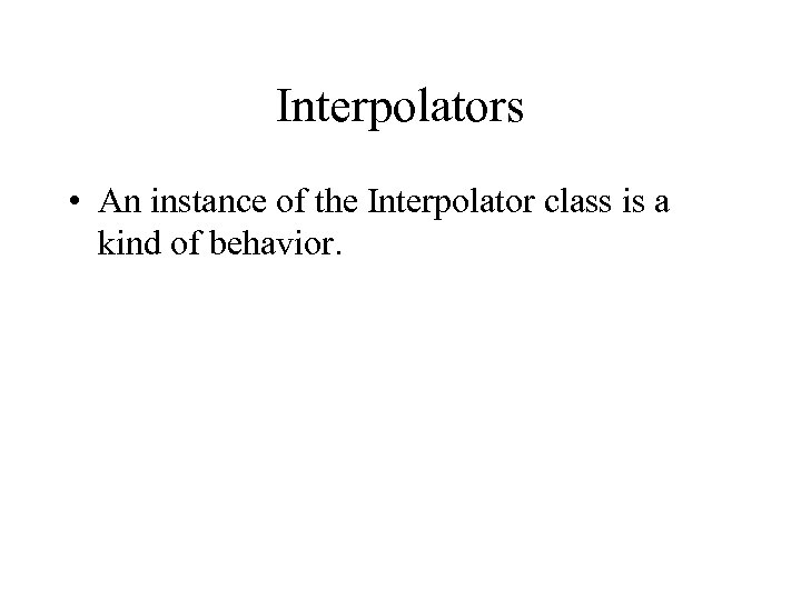 Interpolators • An instance of the Interpolator class is a kind of behavior. 