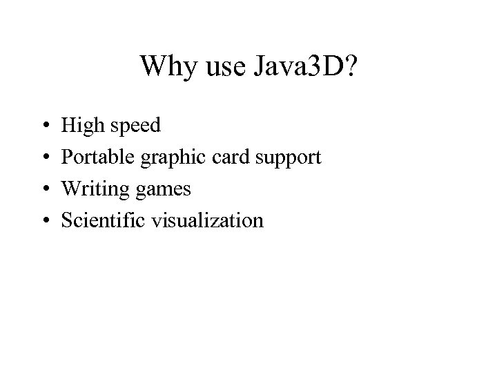 Why use Java 3 D? • • High speed Portable graphic card support Writing