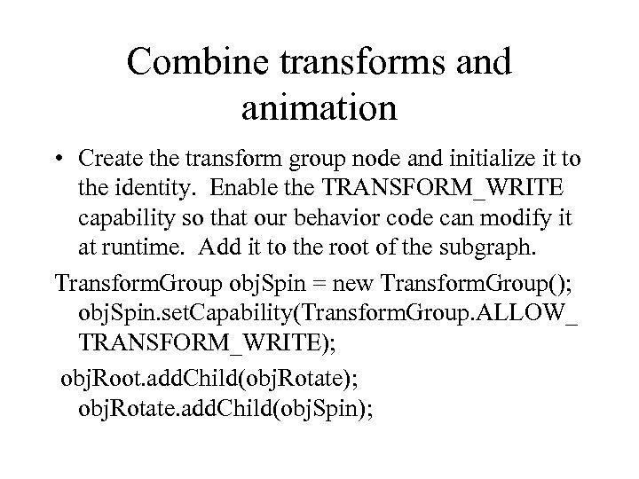 Combine transforms and animation • Create the transform group node and initialize it to