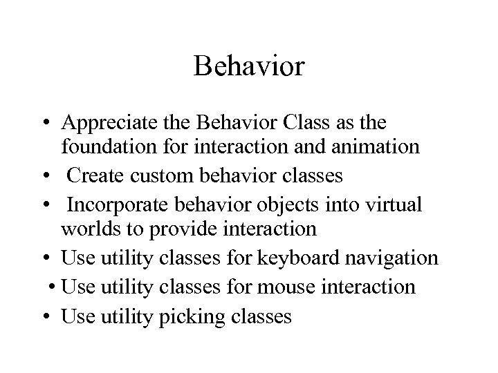 Behavior • Appreciate the Behavior Class as the foundation for interaction and animation •