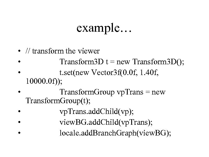example… • // transform the viewer • Transform 3 D t = new Transform