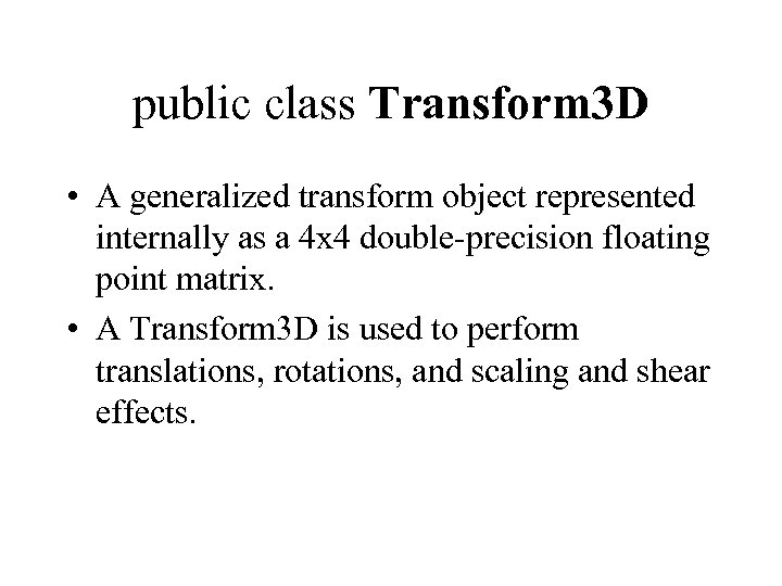 public class Transform 3 D • A generalized transform object represented internally as a