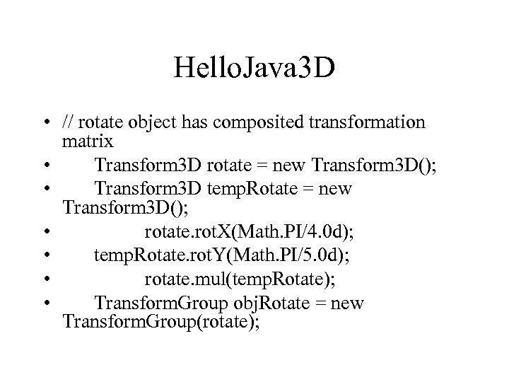 Hello. Java 3 D • // rotate object has composited transformation matrix • Transform